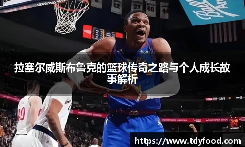 拉塞尔威斯布鲁克的篮球传奇之路与个人成长故事解析